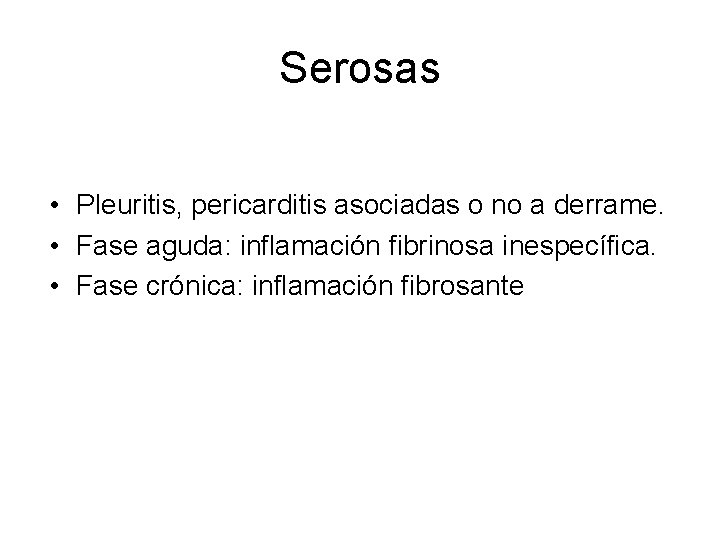 Serosas • Pleuritis, pericarditis asociadas o no a derrame. • Fase aguda: inflamación fibrinosa