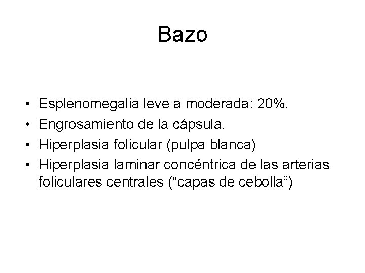 Bazo • • Esplenomegalia leve a moderada: 20%. Engrosamiento de la cápsula. Hiperplasia folicular