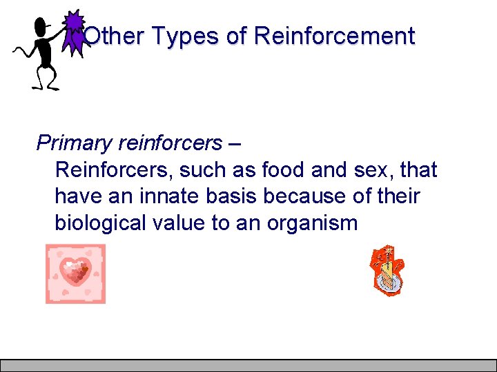 Other Types of Reinforcement Primary reinforcers – Reinforcers, such as food and sex, that
