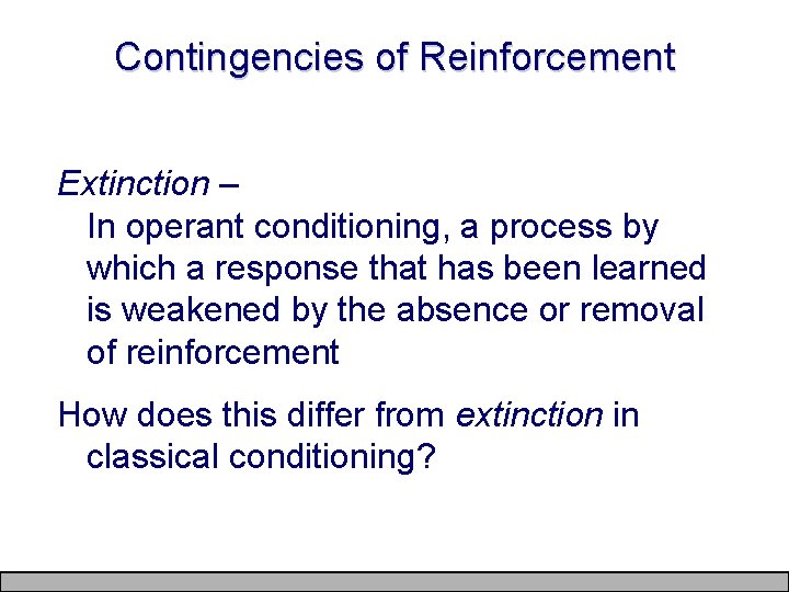 Contingencies of Reinforcement Extinction – In operant conditioning, a process by which a response