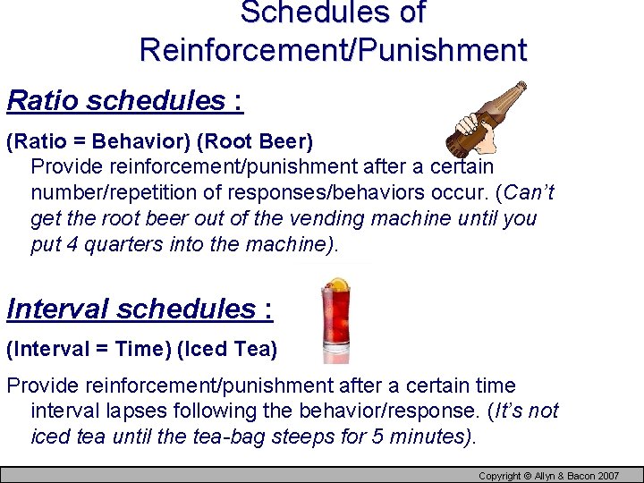 Schedules of Reinforcement/Punishment Ratio schedules : (Ratio = Behavior) (Root Beer) Provide reinforcement/punishment after