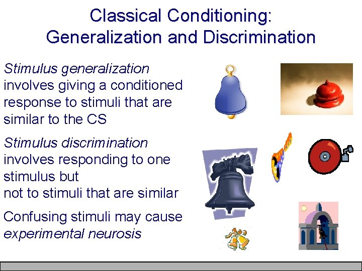 Classical Conditioning: Generalization and Discrimination Stimulus generalization involves giving a conditioned response to stimuli
