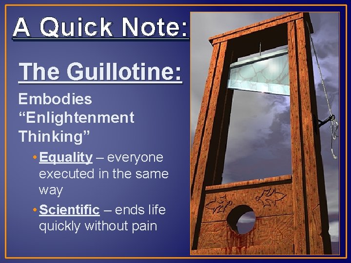 A Quick Note: The Guillotine: Embodies “Enlightenment Thinking” • Equality – everyone executed in