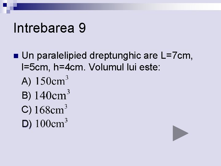 Intrebarea 9 n Un paralelipied dreptunghic are L=7 cm, l=5 cm, h=4 cm. Volumul