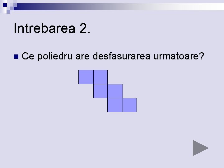 Intrebarea 2. n Ce poliedru are desfasurarea urmatoare? 