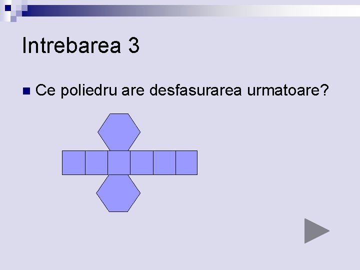 Intrebarea 3 n Ce poliedru are desfasurarea urmatoare? 