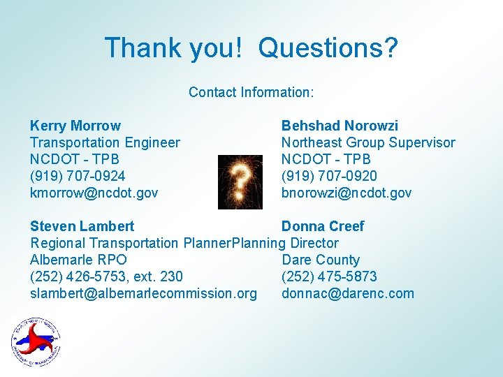 Thank you! Questions? Contact Information: Kerry Morrow Transportation Engineer NCDOT - TPB (919) 707