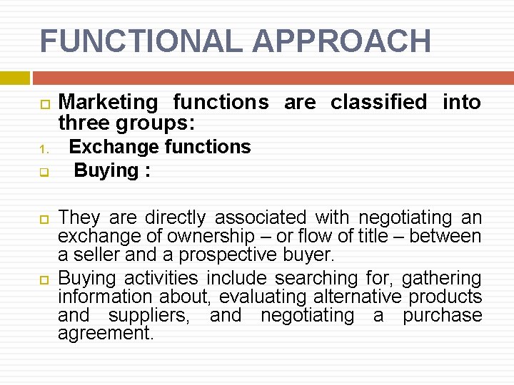 FUNCTIONAL APPROACH 1. q Marketing functions are classified into three groups: Exchange functions Buying