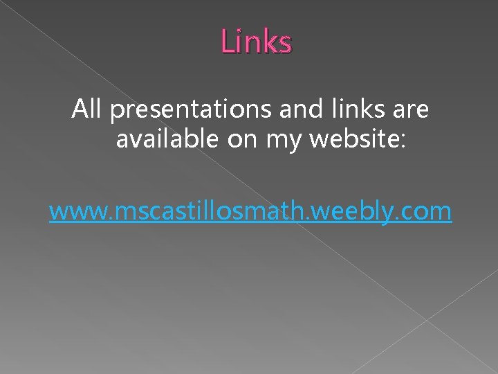 Links All presentations and links are available on my website: www. mscastillosmath. weebly. com