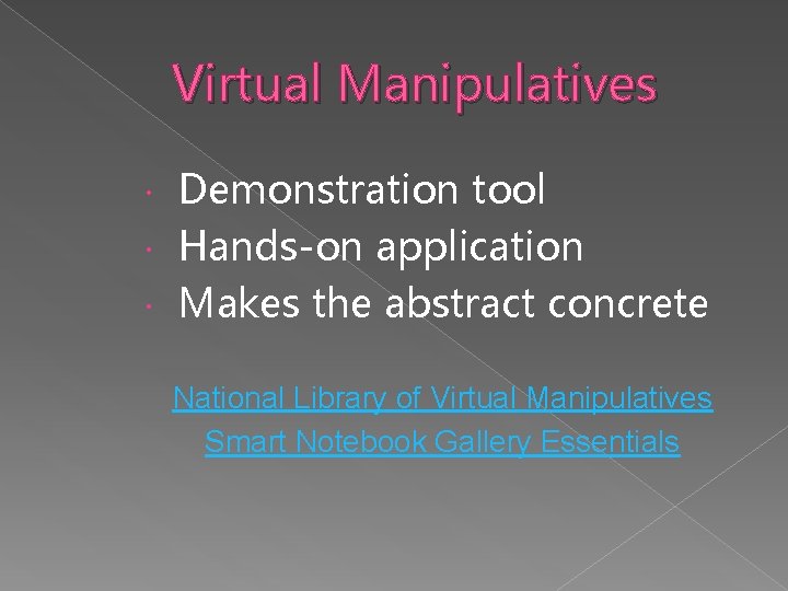 Virtual Manipulatives Demonstration tool Hands-on application Makes the abstract concrete National Library of Virtual