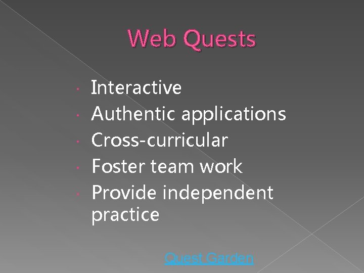 Web Quests Interactive Authentic applications Cross-curricular Foster team work Provide independent practice Quest Garden