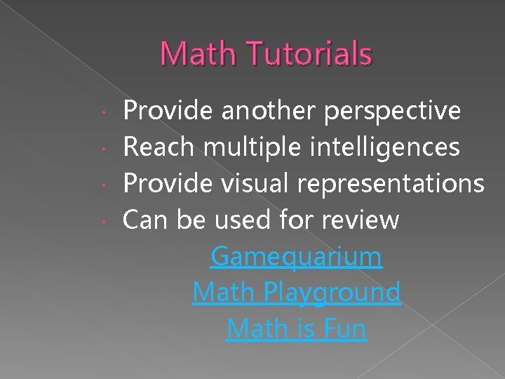 Math Tutorials Provide another perspective Reach multiple intelligences Provide visual representations Can be used