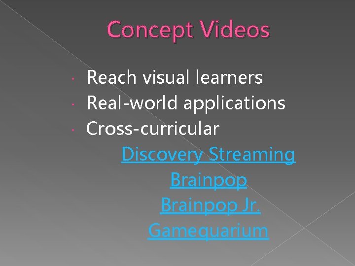 Concept Videos Reach visual learners Real-world applications Cross-curricular Discovery Streaming Brainpop Jr. Gamequarium 