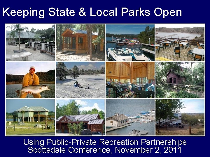 Keeping State & Local Parks Open Using Public-Private Recreation Partnerships Scottsdale Conference, November 2,