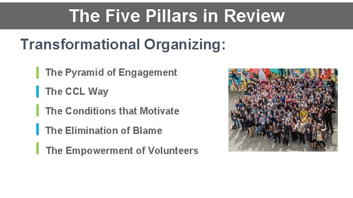 The Five Pillars in Review Transformational Organizing: The Pyramid of Engagement The CCL Way