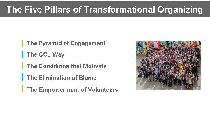 The Five Pillars of Transformational Organizing The Pyramid of Engagement The CCL Way The