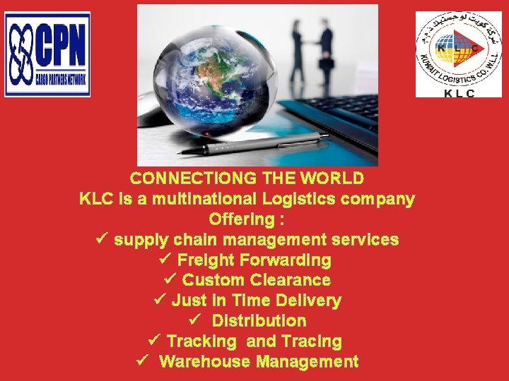 CONNECTIONG THE WORLD KLC is a multinational Logistics company Offering : ü supply chain