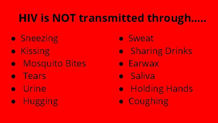 HIV is NOT transmitted through…. . ● ● ● Sneezing Kissing Mosquito Bites Tears