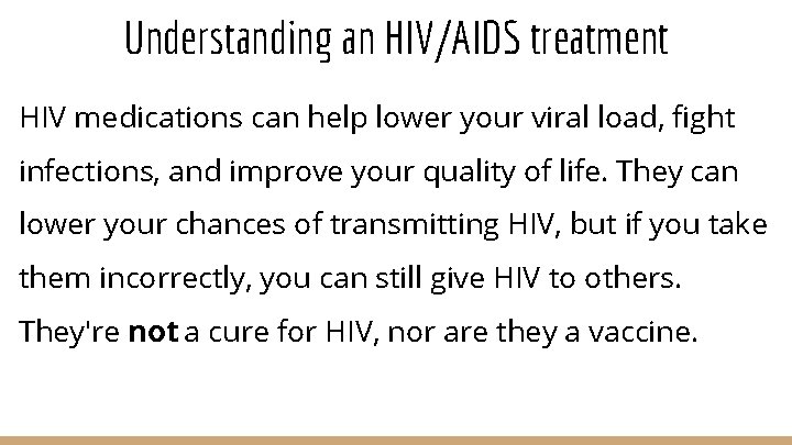 Understanding an HIV/AIDS treatment HIV medications can help lower your viral load, fight infections,