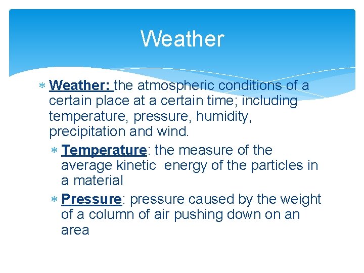 Weather Weather: the atmospheric conditions of a certain place at a certain time; including