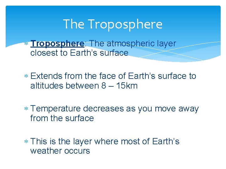 The Troposphere: The atmospheric layer closest to Earth’s surface Extends from the face of