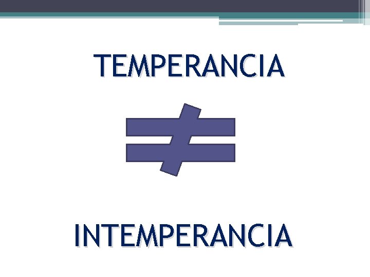 TEMPERANCIA INTEMPERANCIA 