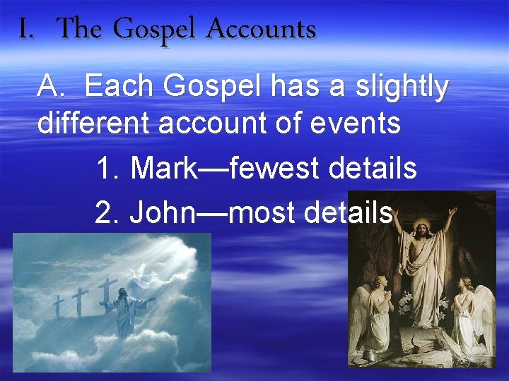 I. The Gospel Accounts A. Each Gospel has a slightly different account of events