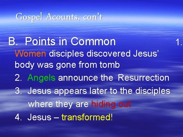 Gospel Acounts, con’t B. Points in Common Women disciples discovered Jesus’ body was gone