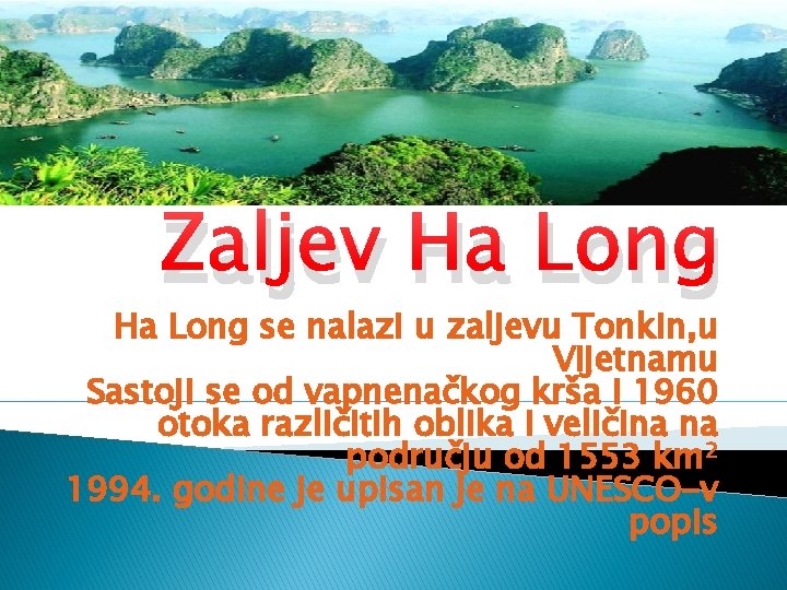 Zaljev Ha Long se nalazi u zaljevu Tonkin, u Vijetnamu Sastoji se od vapnenačkog