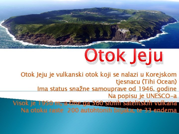 Otok Jeju je vulkanski otok koji se nalazi u Korejskom tjesnacu (Tihi Ocean) Ima