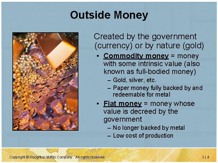 Outside Money Created by the government (currency) or by nature (gold) • Commodity money