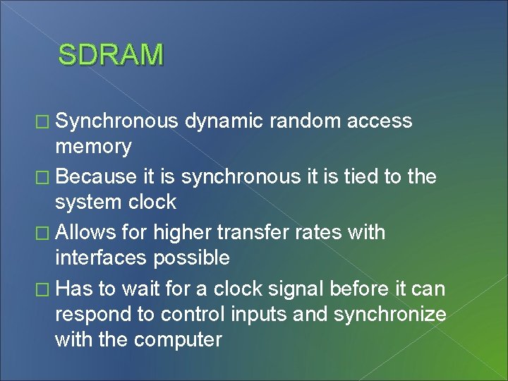 SDRAM � Synchronous dynamic random access memory � Because it is synchronous it is