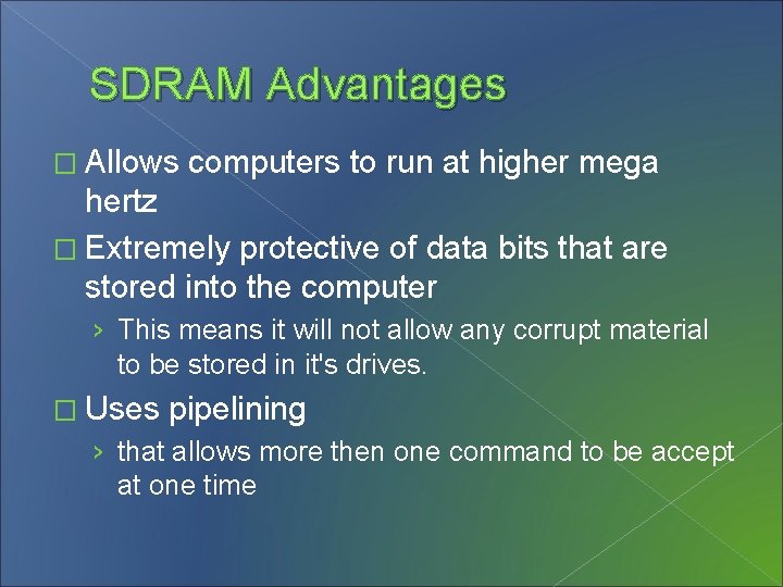 SDRAM Advantages � Allows computers to run at higher mega hertz � Extremely protective