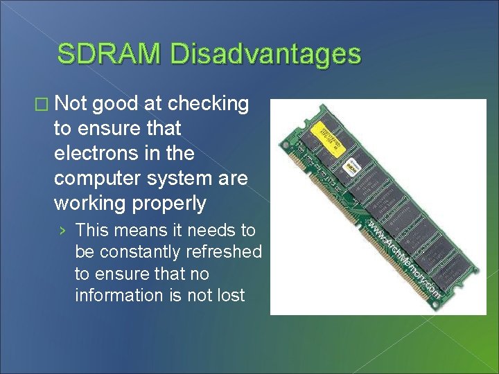 SDRAM Disadvantages � Not good at checking to ensure that electrons in the computer