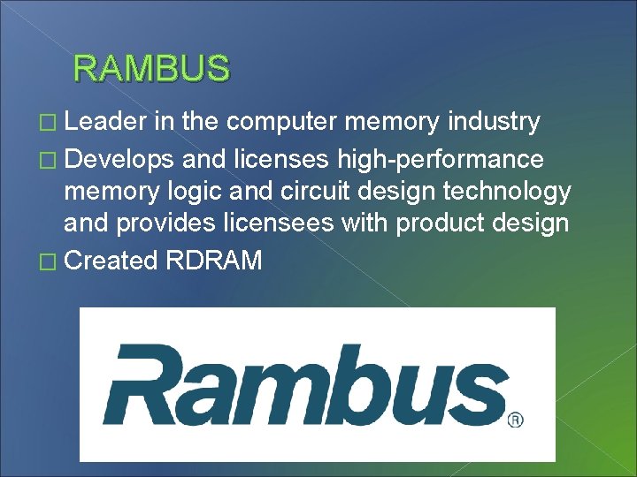 RAMBUS � Leader in the computer memory industry � Develops and licenses high-performance memory