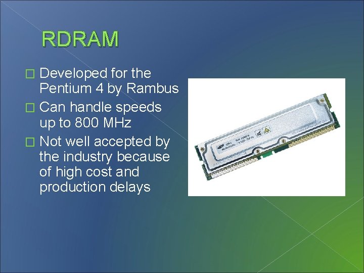 RDRAM Developed for the Pentium 4 by Rambus � Can handle speeds up to