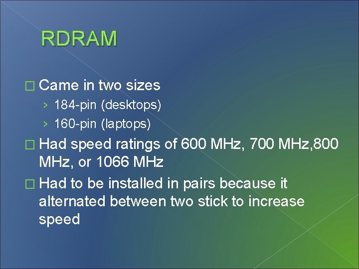 RDRAM � Came in two sizes › 184 -pin (desktops) › 160 -pin (laptops)