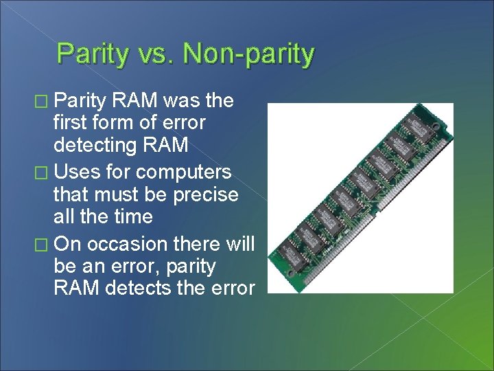 Parity vs. Non-parity � Parity RAM was the first form of error detecting RAM