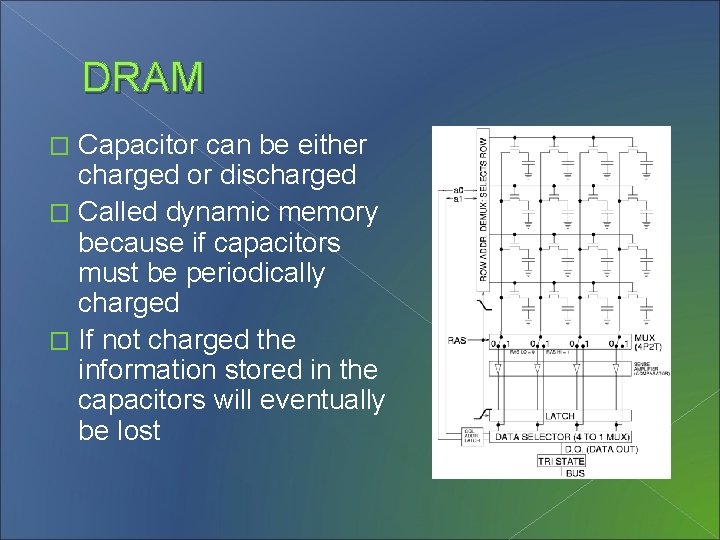 DRAM Capacitor can be either charged or discharged � Called dynamic memory because if