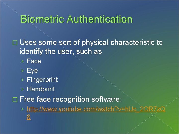 Biometric Authentication � Uses some sort of physical characteristic to identify the user, such