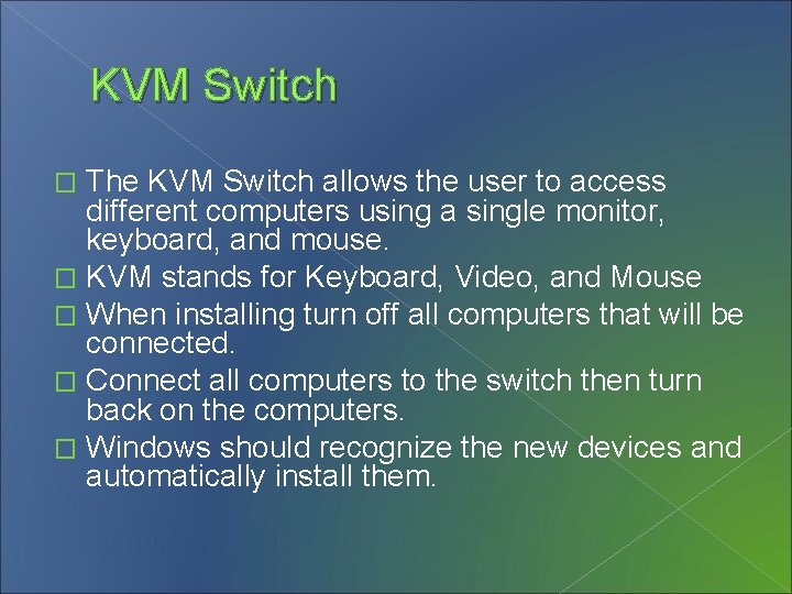 KVM Switch The KVM Switch allows the user to access different computers using a