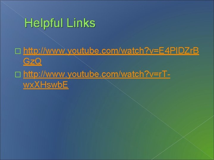 Helpful Links � http: //www. youtube. com/watch? v=E 4 PIDZr. B Gz. Q �