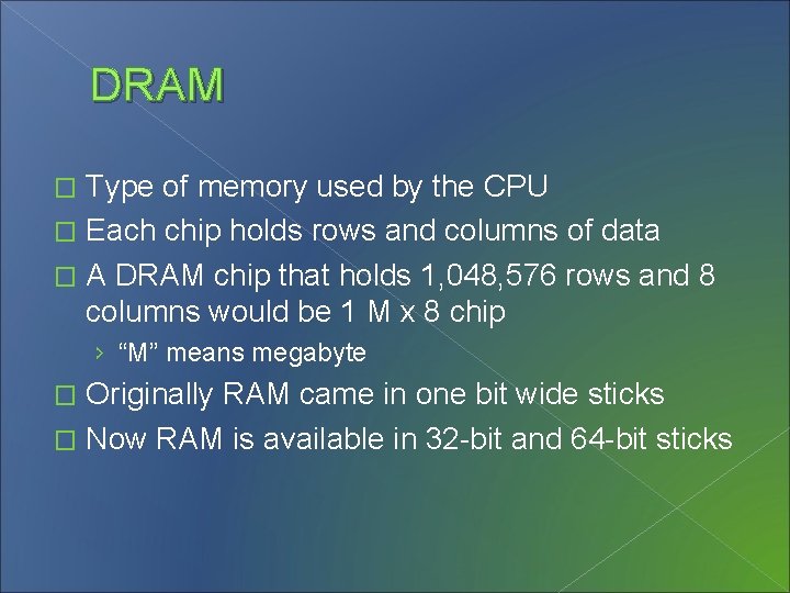 DRAM Type of memory used by the CPU � Each chip holds rows and