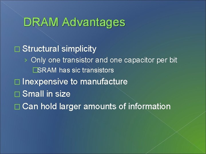 DRAM Advantages � Structural simplicity › Only one transistor and one capacitor per bit