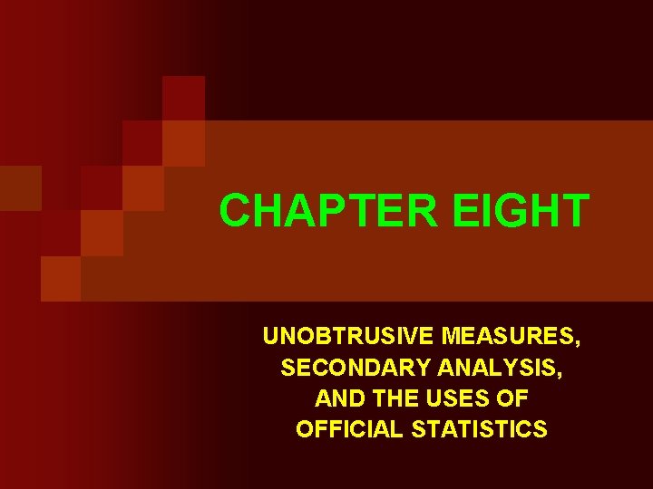 CHAPTER EIGHT UNOBTRUSIVE MEASURES, SECONDARY ANALYSIS, AND THE USES OF OFFICIAL STATISTICS 
