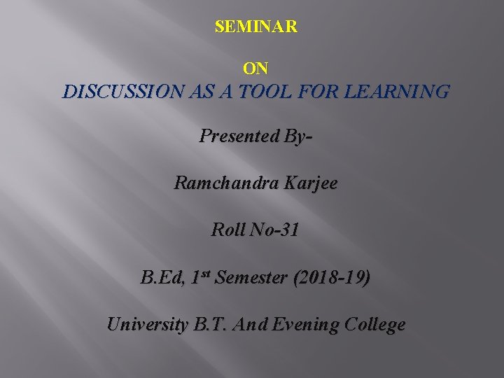 SEMINAR ON DISCUSSION AS A TOOL FOR LEARNING Presented By. Ramchandra Karjee Roll No-31 SEMINAR ON DISCUSSION AS A TOOL FOR LEARNING Presented By. Ramchandra Karjee Roll No-31