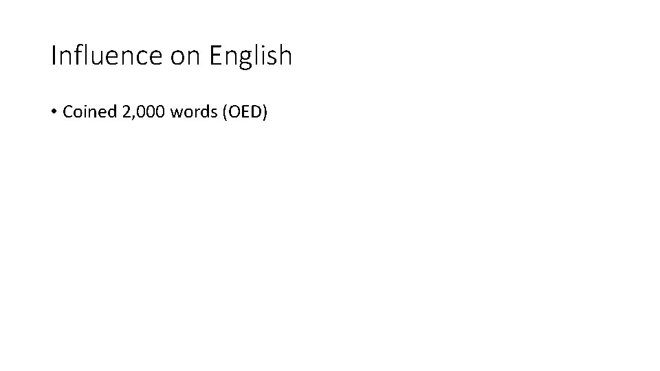 Influence on English • Coined 2, 000 words (OED) 