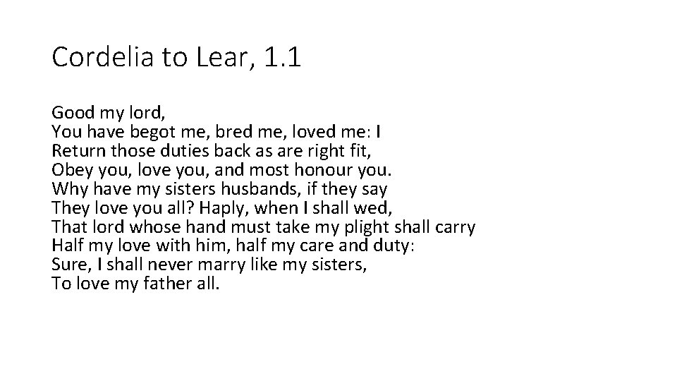 Cordelia to Lear, 1. 1 Good my lord, You have begot me, bred me,