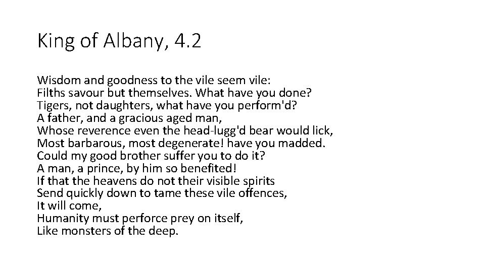 King of Albany, 4. 2 Wisdom and goodness to the vile seem vile: Filths