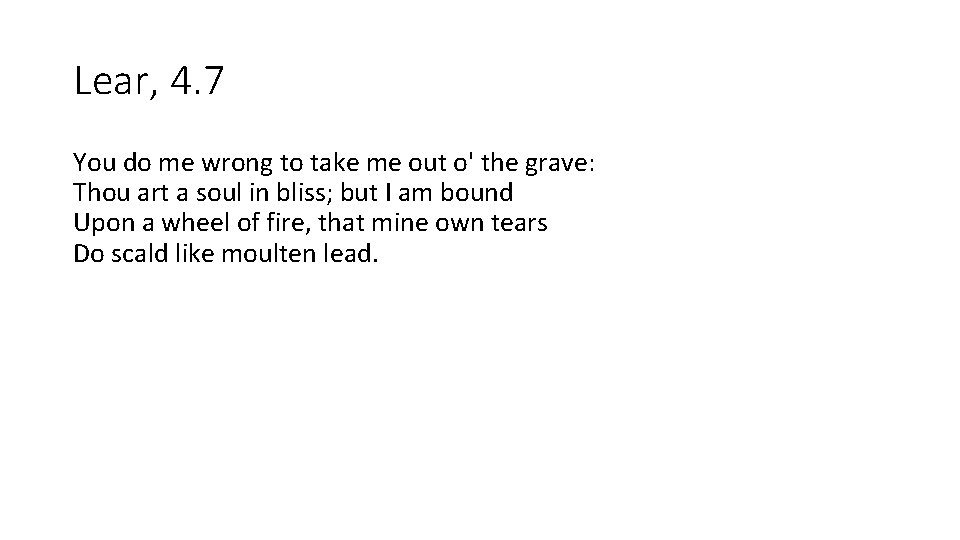 Lear, 4. 7 You do me wrong to take me out o' the grave: